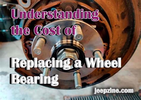  Cost to Replace Wheel Bearing Jeep Cherokee: A Financial Guide 