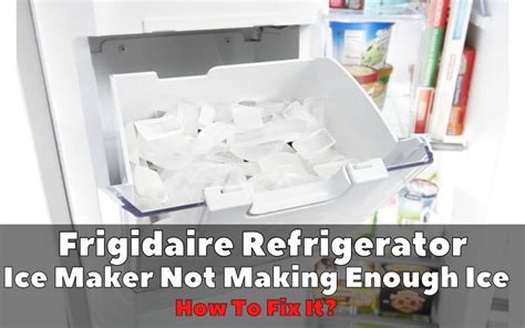  Frigidaire Ice Maker Not Making Enough Ice: The Ultimate Guide 