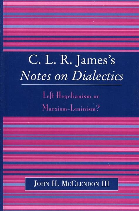 Clr Jamess Notes On Dialectics Left Hegelianism Or Marxism - 