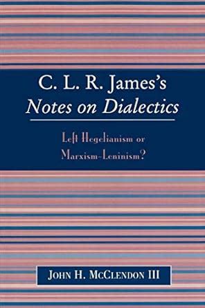 Clr Jamess Notes On Dialectics Left Hegelianism Or Marxism - 