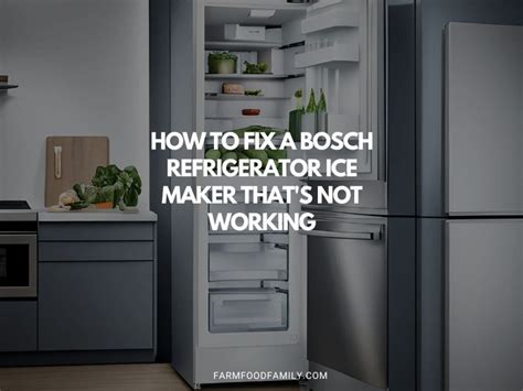 Conquer the Ice Maker Blues: A Comprehensive Guide to Troubleshooting Your Bosch Refrigerator