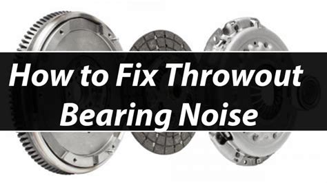 Deafening Din: Understanding and Resolving Noisy Throwout Bearings