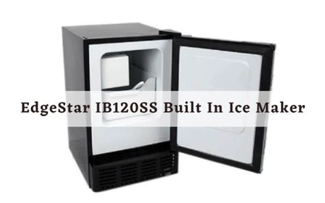 Discover the Edgestar IB120SS: A Comprehensive Guide to Your Ice-Making Masterpiece