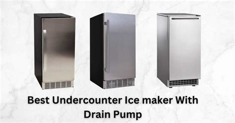 Discover the Power of Undercounter Ice Machines with Drain Pumps: An Investment in Convenience and Efficiency