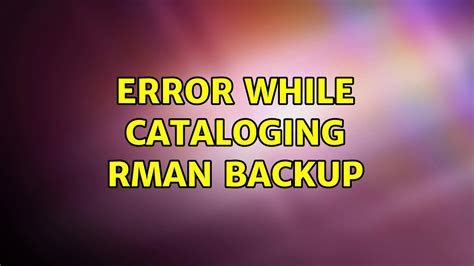 Error While Cataloging Rman Backups