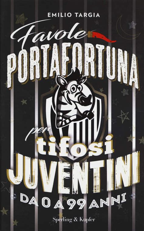 Favole Portafortuna Per Tifosi Juventini Da 0 A 99 Anni - 