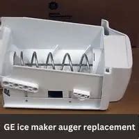 GE Ice Maker Auger Replacement: A Step-by-Step Guide