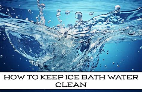 How to Keep Ice Bath Water Clean: A Comprehensive Guide