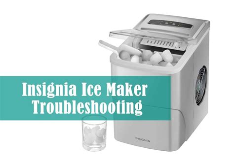 Insignia Ice Maker Not Making Ice: A Comprehensive Guide