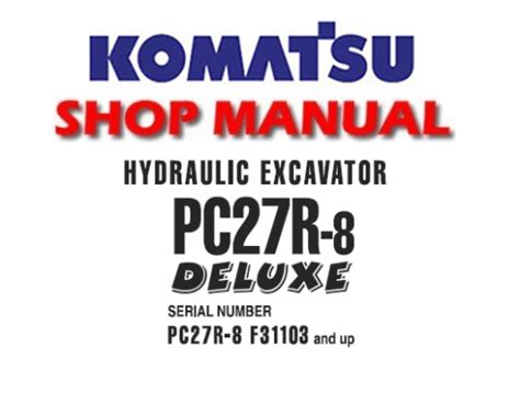 Komatsu Pc27r 8 Deluxe Hydraulic Excavator Workshop Service Repair Manual Download S N F31103 And Up