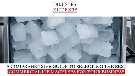 Unleash the Power of Ice: A Comprehensive Guide to Selecting the Perfect Ice Machine