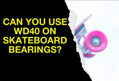 Unlock the Potential of Your Skateboard: A Comprehensive Guide to WD-40 on Skate Bearings