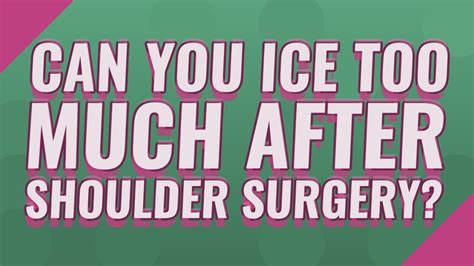 can you ice too much after shoulder surgery