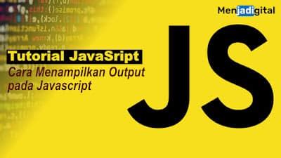 cara menampilkan output pada javascript, Tutorial javascript dasar #02 – cara menampilkan output pada javascript