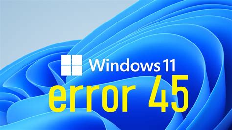 code 45 error windows 10, 'this hardware device is not connected to the computer (code 45)' error