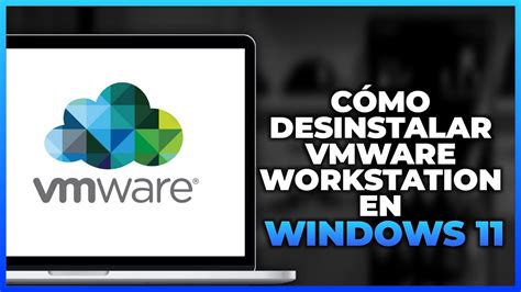 como desinstalar vmware workstation, Cómo desinstalar vmware workstation en windows 11 (nuevo)