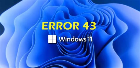 error code 43 windows 11, How to resolve error code 43 in windows and fix a malfunctioning gpu