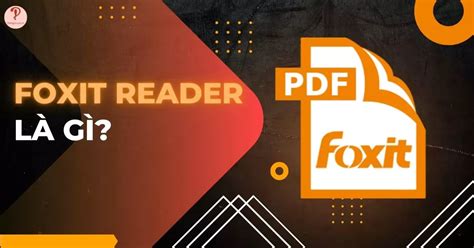 foxit reader la gi, Foxit reader là gì? công dụng và tính năng của phần mềm đọc pdf này