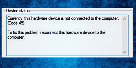 hardware device not connected code 45, Currently, this hardware device is not connected to the computer. (code 45)