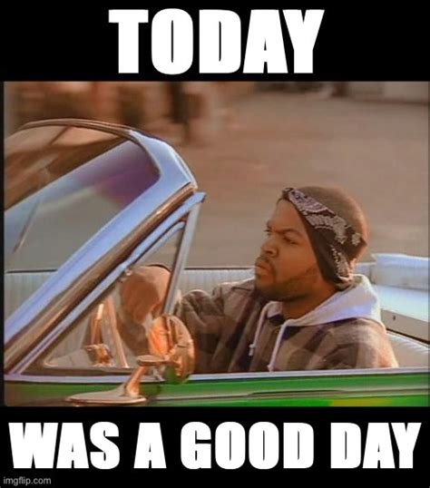 ice cube today was a good day meme