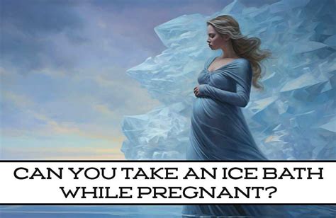 is it safe to take ice baths while pregnant