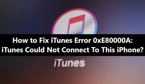 itunes cannot connect to iphone 0xe80000a, Fix itunes cannot connect to iphone unknown error 0xe80000a