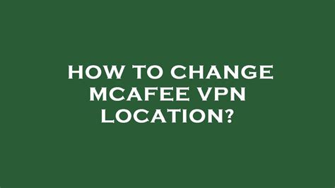 mcafee vpn change location, Mcafee vpn mac techradar gameserver tutos. How to uninstall mcafee vpn in simple steps?