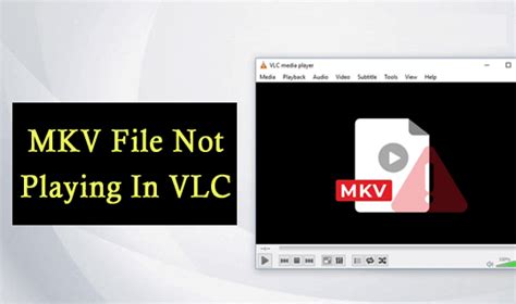 mkv file not playing in vlc, 7 ways to fix “mkv file not playing in vlc” issue