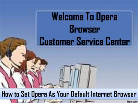 opera browser customer care number, Welcome to opera browser customer service center