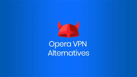 opera vpn alternative, Opera incluye en su última versión un vpn integrado en el navegador