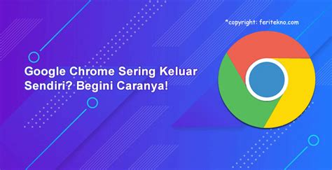 penyebab chrome keluar sendiri, Keluar penyebab sendiri hati dibiarkan mencari dapat tahu ketahui. √ 8+ cara mengatasi google chrome lambat di pc/laptop secara mudah