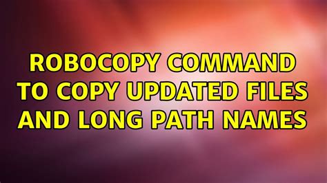 robocopy long file names, A complete guide to robocopy