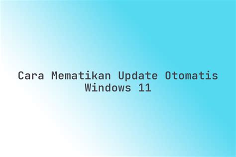update otomatis windows 11, Cara mematikan update otomatis windows 11, pasti work. Ini cara mematikan update otomatis windows 10 dan 11
