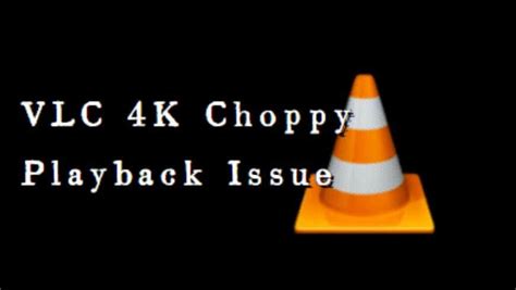 vlc playback is choppy, Vlc 4k choppy fix issue ways why. 6 simple ways to fix vlc 4k choppy issue