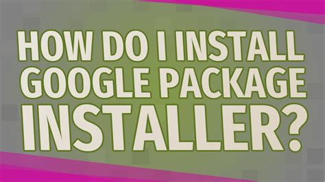 what is google package installer, Com.google.android.packageinstaller : explained