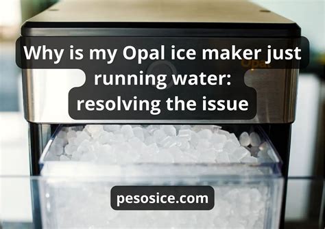 why is my opal ice maker just running water